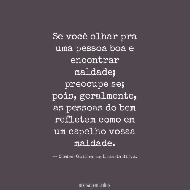 Se você olhar pra uma pessoa boa e encontrar maldade