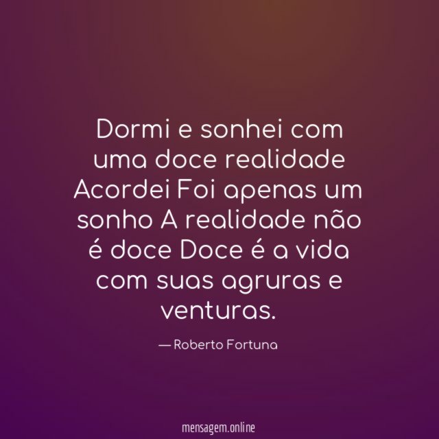 Dormi e sonhei com uma doce realidade Acordei Foi apenas um