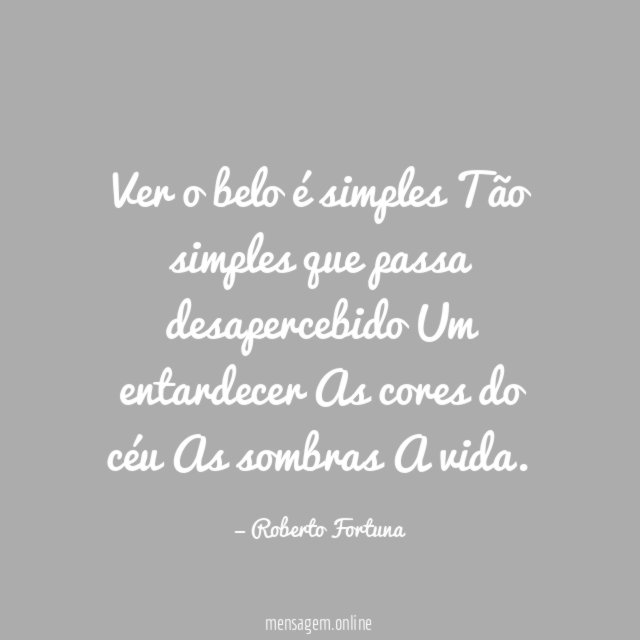 Ver o belo é simples Tão simples que passa