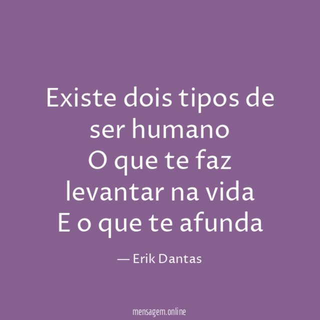 Existe dois tipos de ser humano O que te