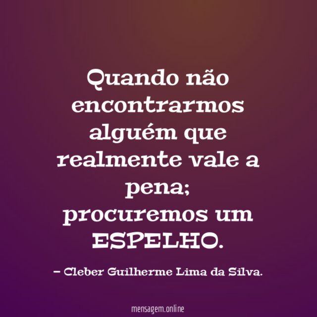 Quando não encontrarmos alguém que realmente vale a pena
