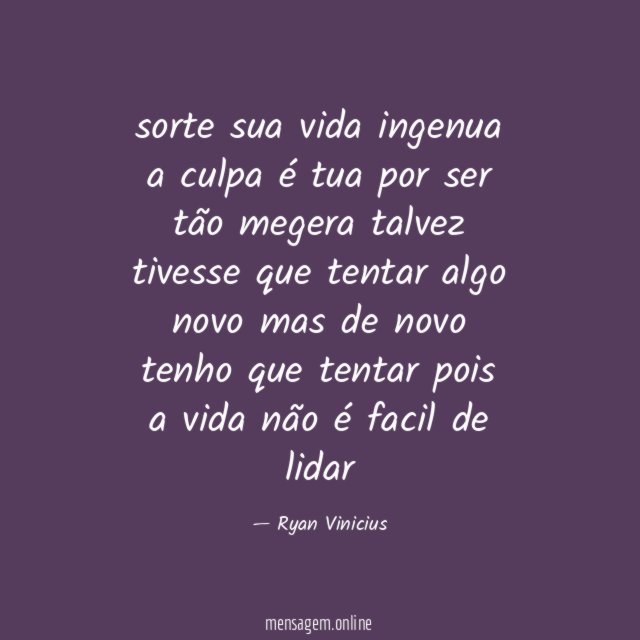 sorte sua
vida ingenua
a culpa é tua
por ser tão megera