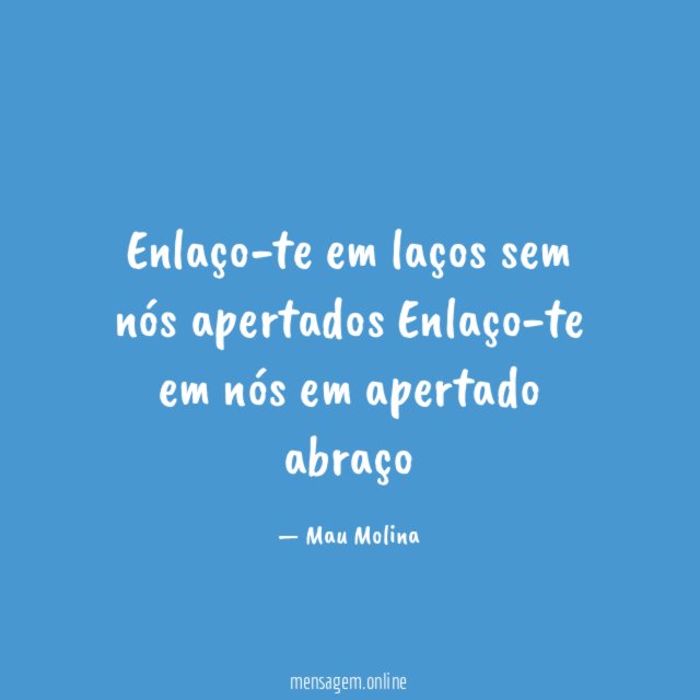 Enlaço-te em laços sem nós apertados Enlaço-te em nós em apertado