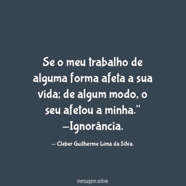 Se o meu trabalho de alguma forma afeta a sua vida
