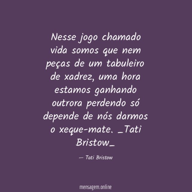 Nesse jogo chamado vida somos que nem peças de