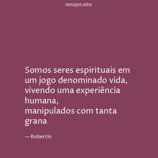 Somos seres espirituais em um jogo denominado vida
