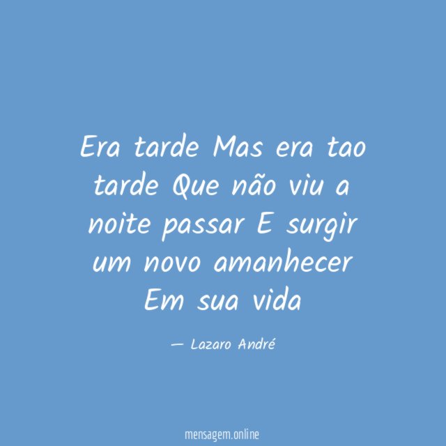 Era tarde Mas era tao tarde Que não viu a