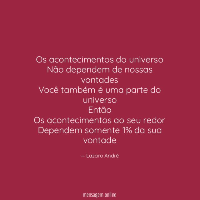 Os acontecimentos do universo Não dependem de nossas vontades Você