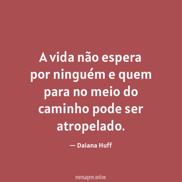 A vida não espera por ninguém e quem para