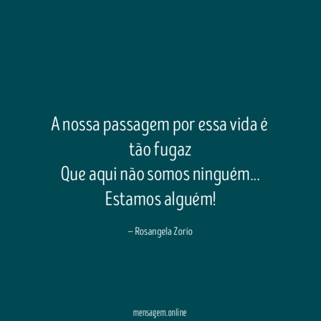A nossa passagem por essa vida é tão