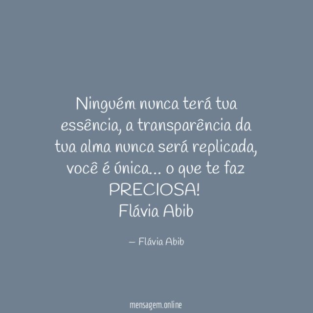 Ninguém nunca terá tua essência, a transparência da tua alma nunca será replicada, você é única… o que te faz PRECIOSA!