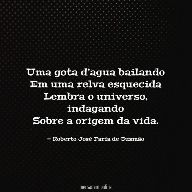 Uma gota d’agua bailando Em uma relva esquecida Lembra o universo