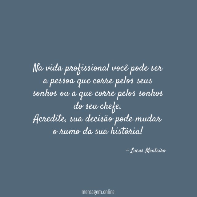Na vida profissional você pode ser a pessoa que corre pelos seus sonhos ou a que corre pelos sonhos do seu chefe.
