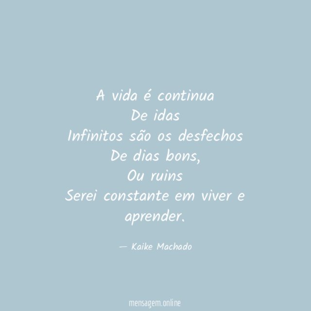 A vida é continua De idas Infinitos são os desfechos De