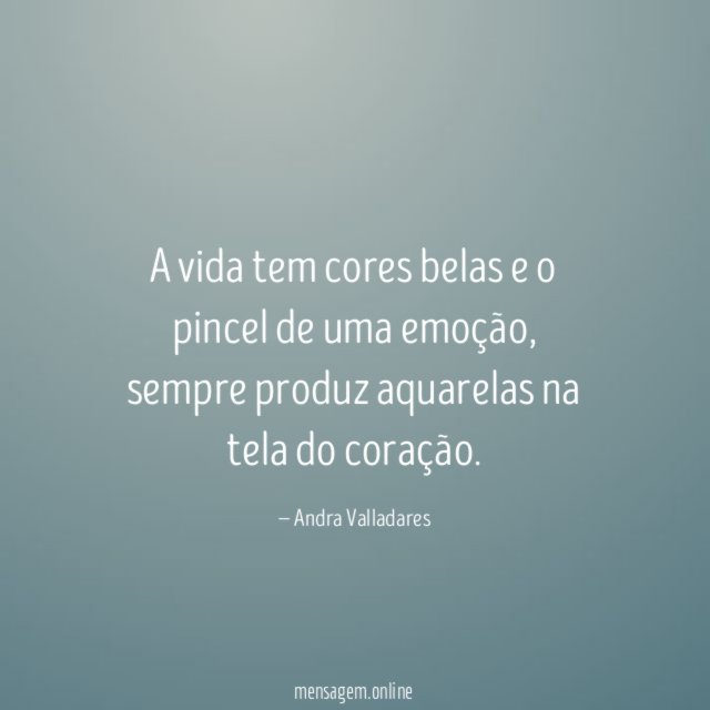 A vida tem cores belas e o pincel de uma emoção