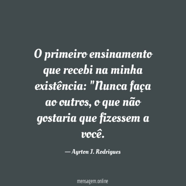 O primeiro ensinamento que recebi na minha existência:
