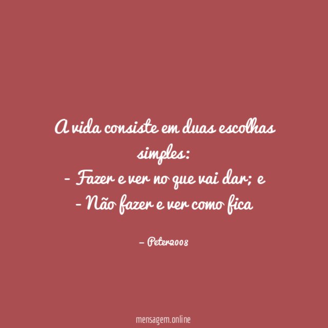 A vida consiste em duas escolhas simples: