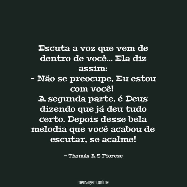 Escuta a voz que vem de dentro de você… Ela diz assim: