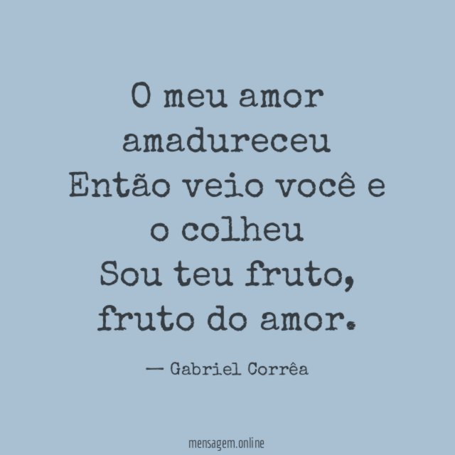 O meu amor amadureceu Então veio você