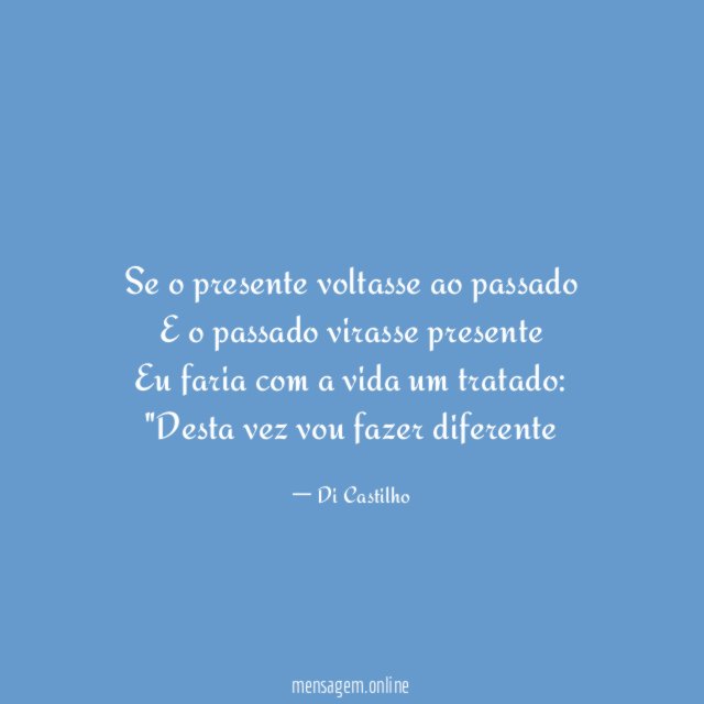 Se o presente voltasse ao passado E o passado