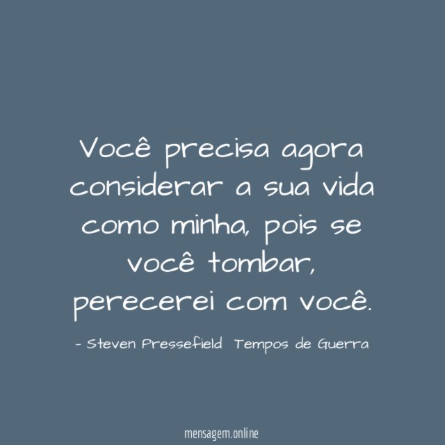 Você precisa agora considerar a sua vida como minha