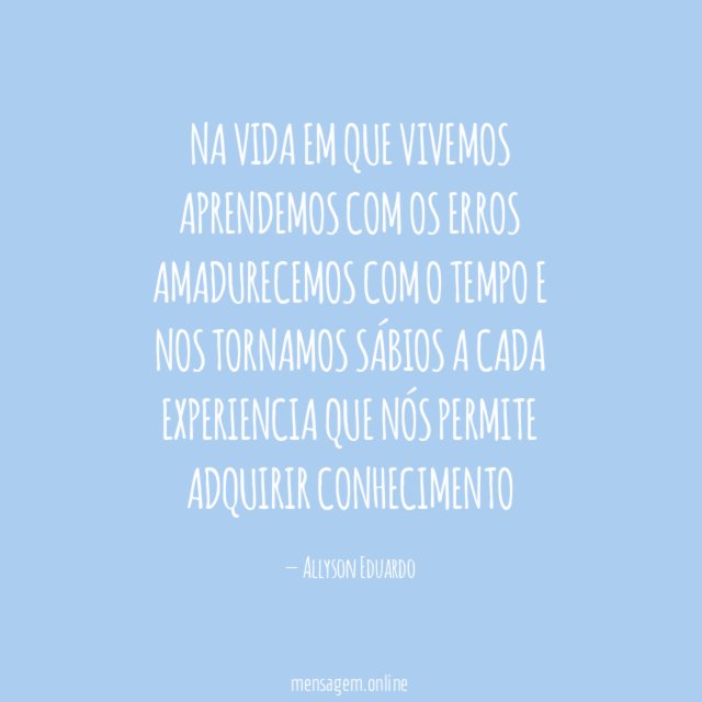 Na vida em que vivemos aprendemos com os