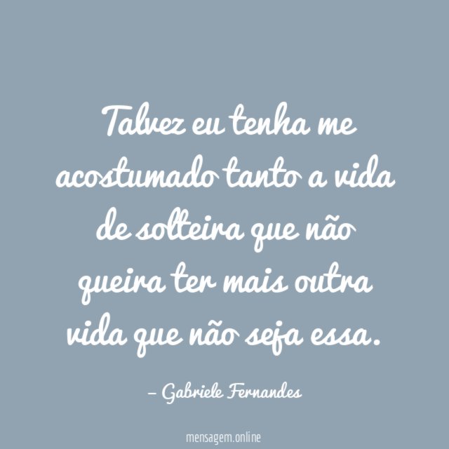 Talvez eu tenha me acostumado tanto a