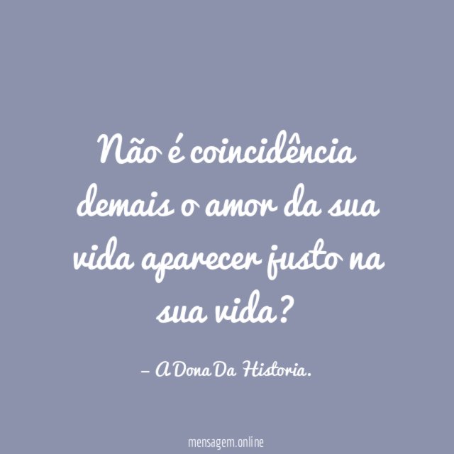 Não é coincidência demais o amor da sua