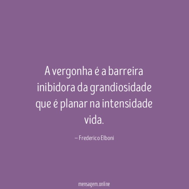 A vergonha é a barreira inibidora da grandiosidade que é planar na intensidade vida