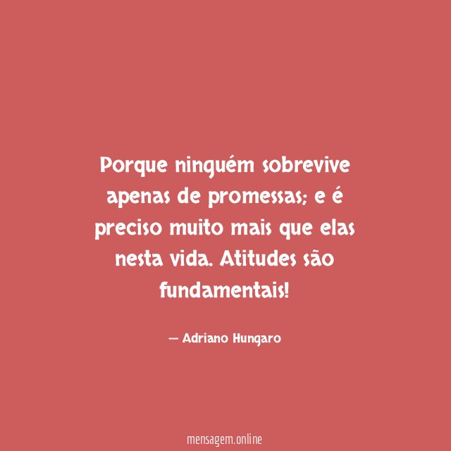 Porque ninguém sobrevive apenas de promessas