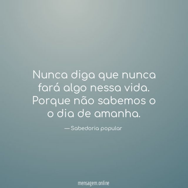 Nunca diga que nunca fará algo nessa vida