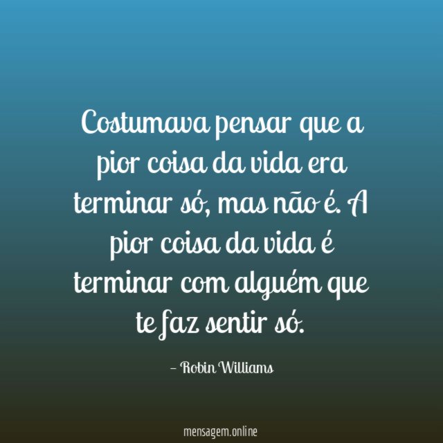 Costumava pensar que a pior coisa da vida era terminar só
