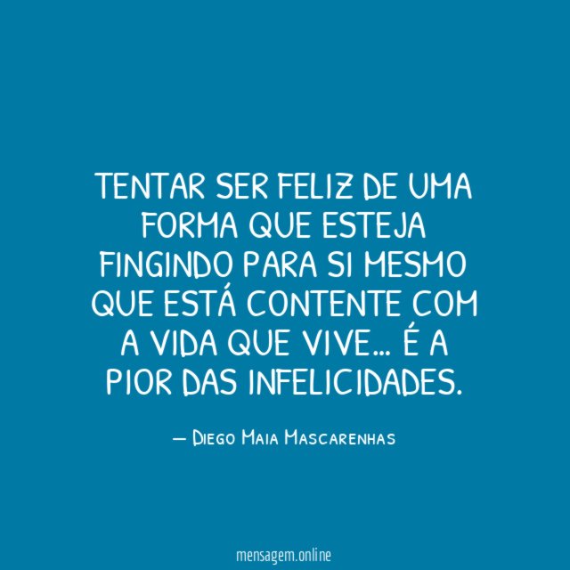 Tentar ser feliz de uma forma que esteja
