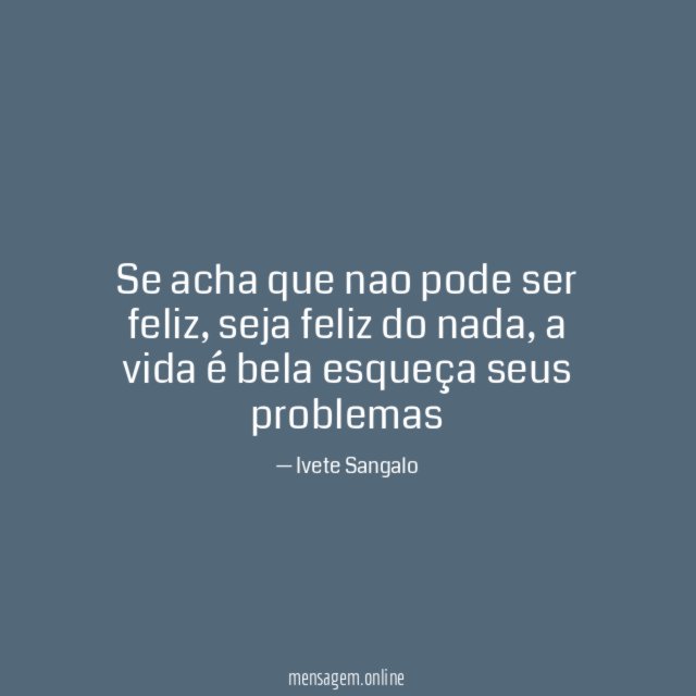 Se acha que nao pode ser feliz