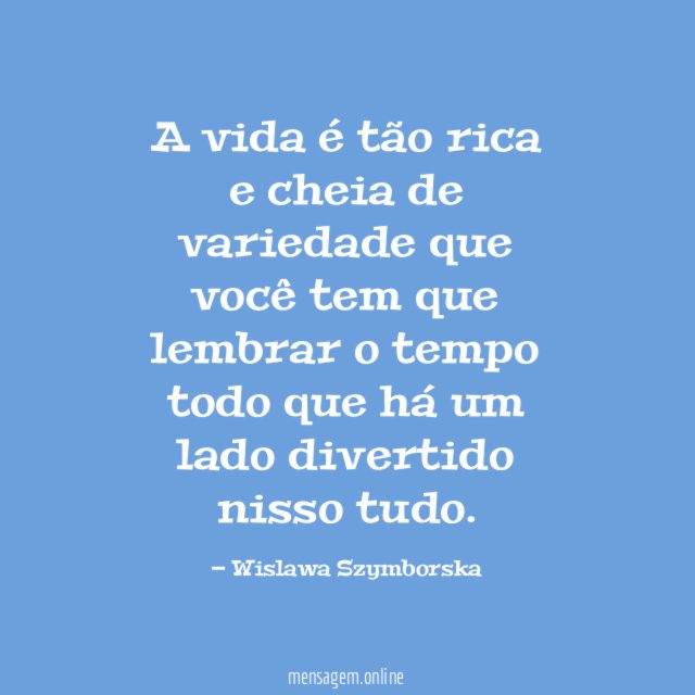 A vida é tão rica e cheia de