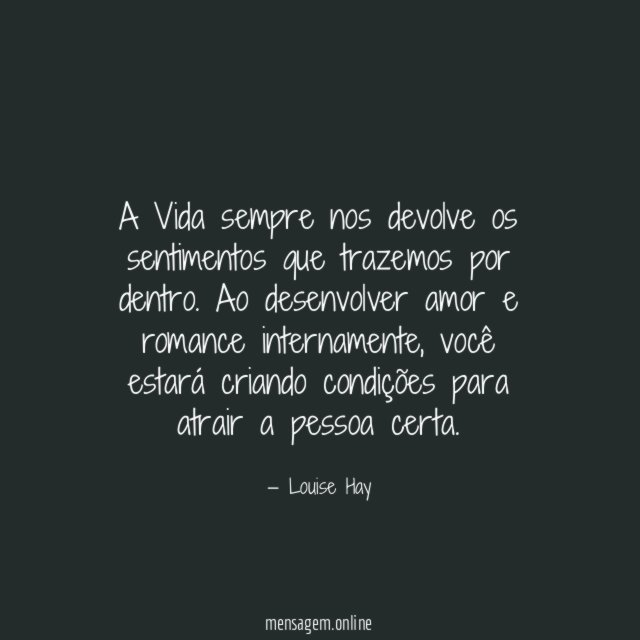 A Vida sempre nos devolve os sentimentos que trazemos por dentro
