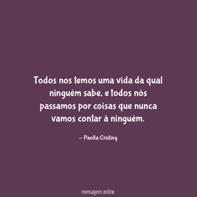 Todos nos temos uma vida da qual ninguém sabe