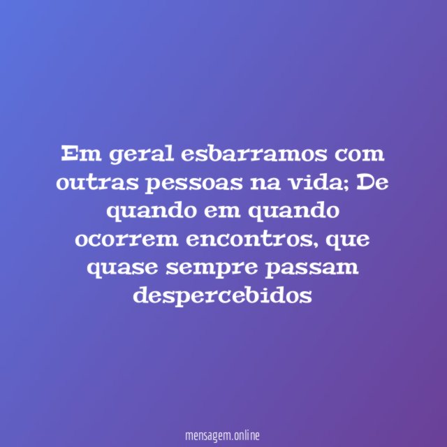 Em geral esbarramos com outras pessoas na vida