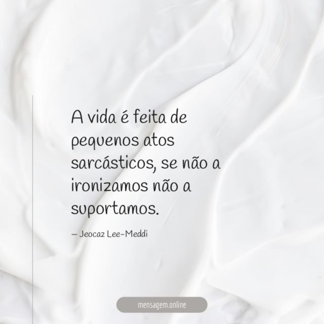 A vida é feita de pequenos atos sarcásticos