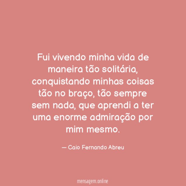 Fui vivendo minha vida de maneira tão solitária