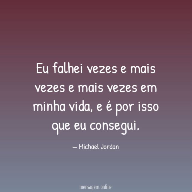 Eu falhei vezes e mais vezes e mais vezes em minha vida