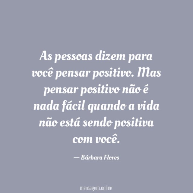 As pessoas dizem para você pensar positivo