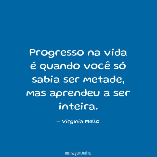 Progresso na vida é quando você só sabia ser metade