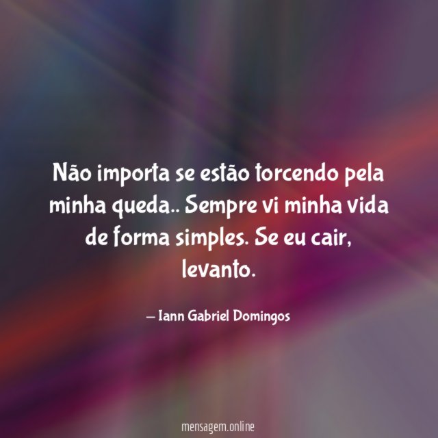 Não importa se estão torcendo pela minha queda