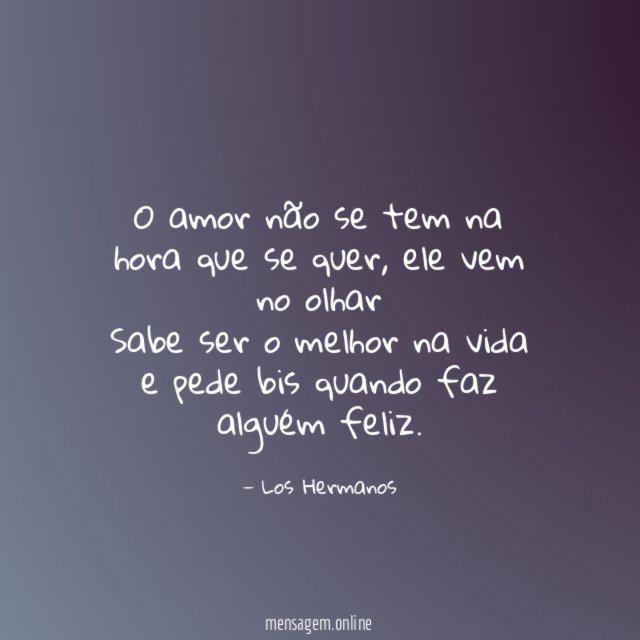 O amor não se tem na hora que se quer