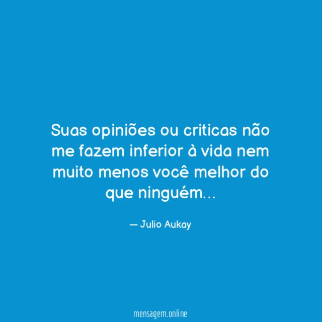 Suas opiniões ou criticas não me fazem inferior