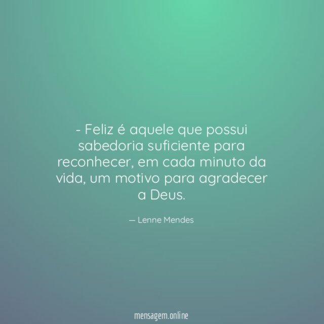 Feliz é aquele que possui sabedoria suficiente para reconhecer