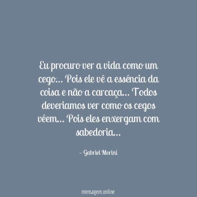 Eu procuro ver a vida como um cego