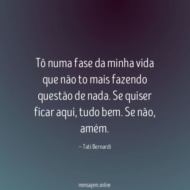 Tô numa fase da minha vida que não