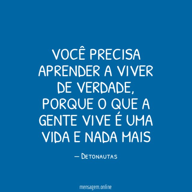 Você precisa aprender a viver de verdade